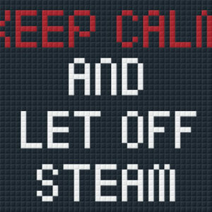 Keep Calm and Let Off Steam